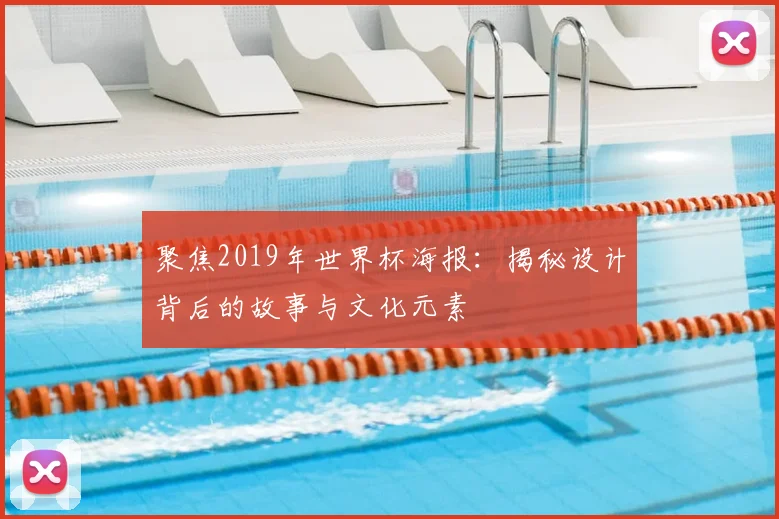 聚焦2019年世界杯海报：揭秘设计背后的故事与文化元素